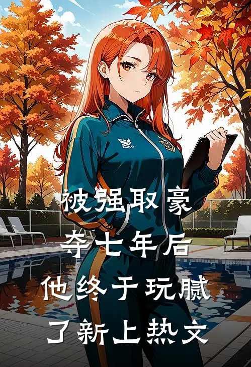 被强取豪夺七年后，他终于玩腻了新上热文