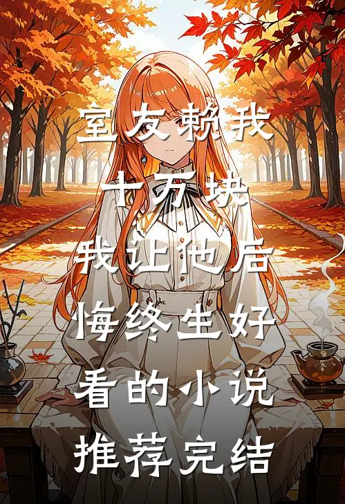室友赖我十万块，我让他后悔终生好看的小说推荐完结