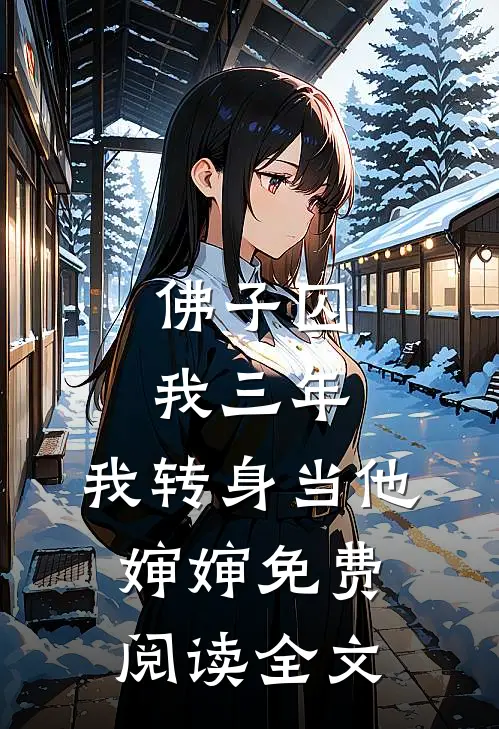 佛子囚我三年，我转身当他婶婶免费阅读全文