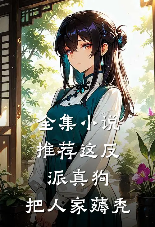 全集小说推荐这反派真狗，把人家薅秃