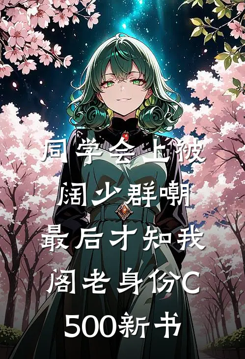 同学会上被阔少群嘲，最后才知我阁老身份C500新书