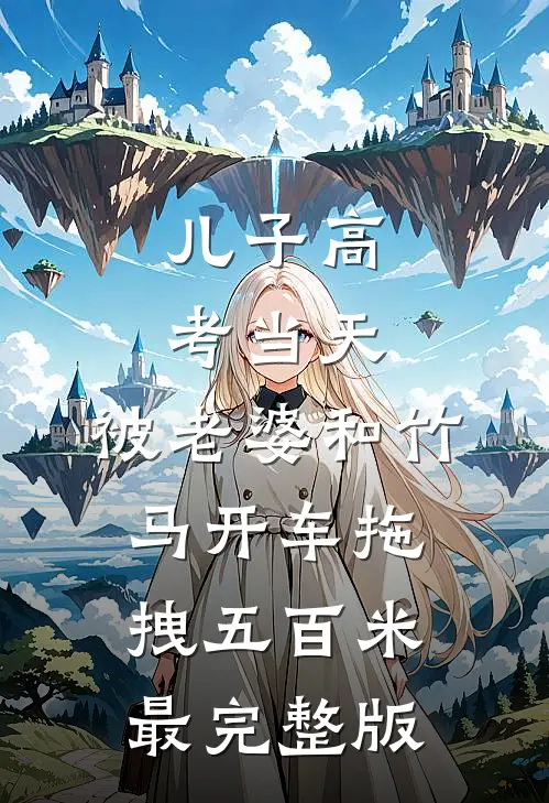 儿子高考当天，被老婆和竹马开车拖拽五百米最完整版