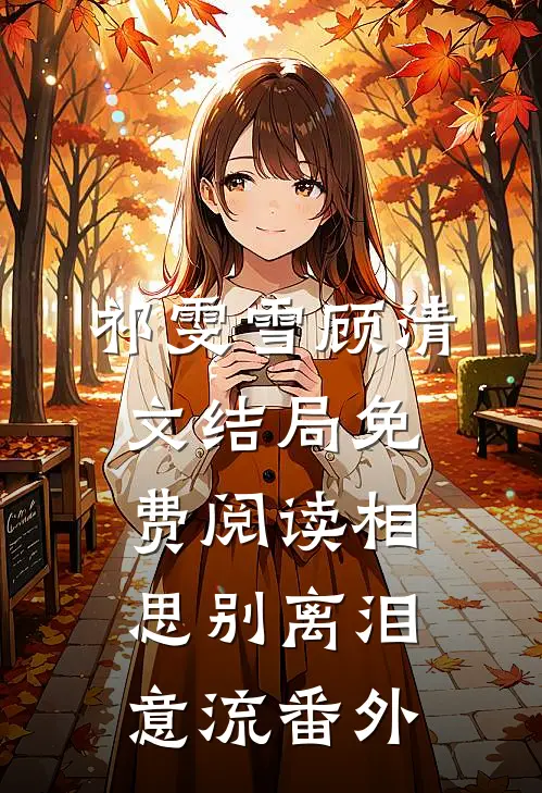 祁雯雪顾清文结局免费阅读相思别离泪意流番外