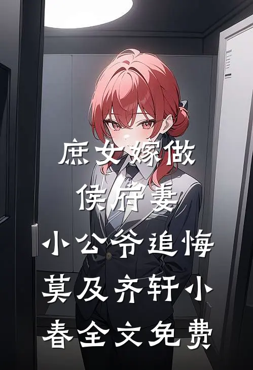庶女嫁做侯府妻，小公爷追悔莫及齐轩小春全文免费