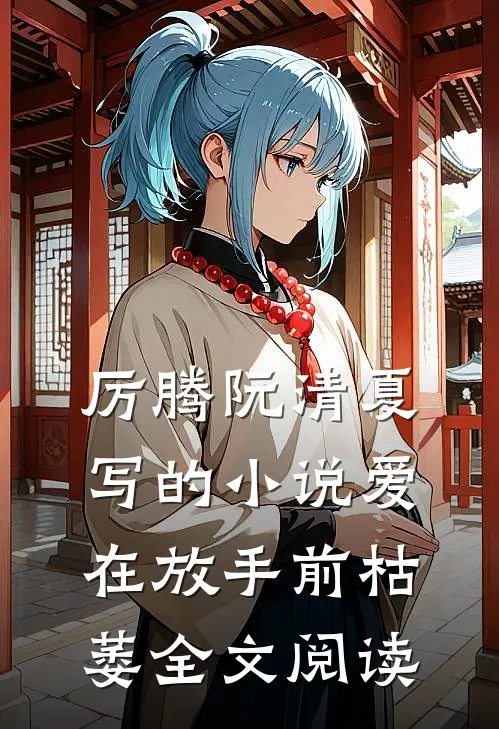 厉腾阮清夏写的小说爱在放手前枯萎全文阅读