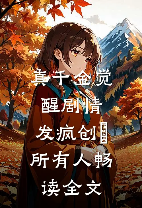 真千金觉醒剧情：发疯创亖所有人畅读全文
