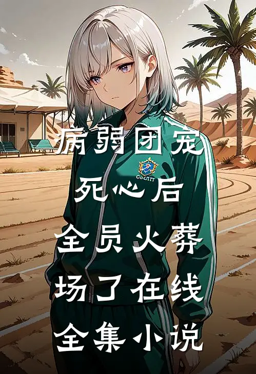 病弱团宠死心后,全员火葬场了在线全集小说
