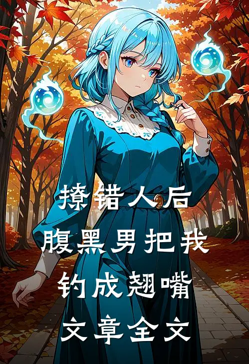 撩错人后，腹黑男把我钓成翘嘴文章全文
