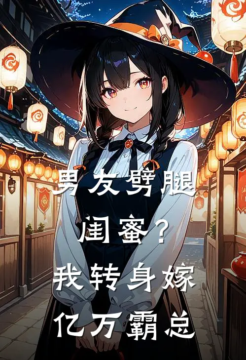 男友劈腿闺蜜？我转身嫁亿万霸总