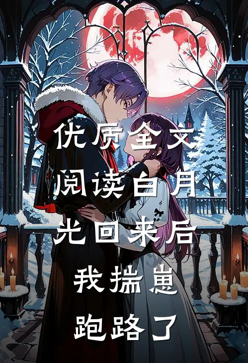 优质全文阅读白月光回来后，我揣崽跑路了