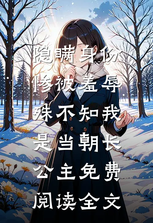 隐瞒身份惨被羞辱，殊不知我是当朝长公主免费阅读全文