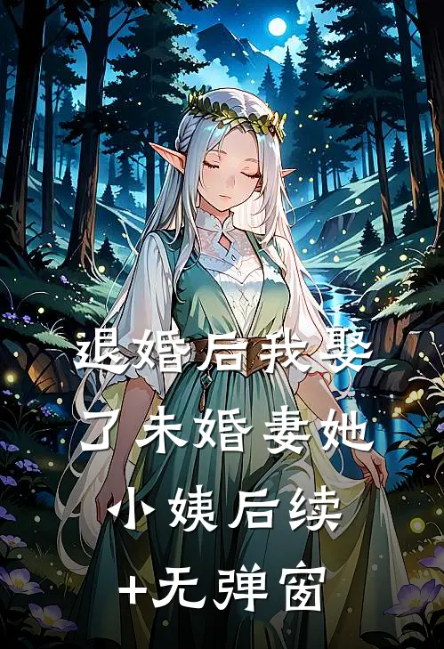 退婚后我娶了未婚妻她小姨后续+无弹窗