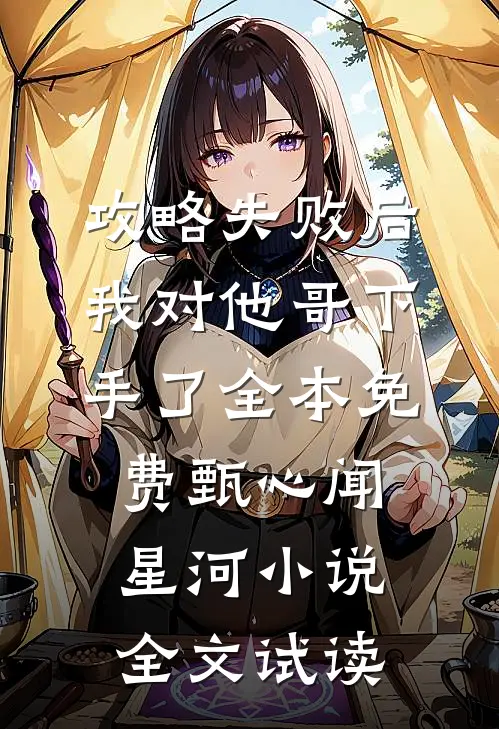 攻略失败后，我对他哥下手了全本免费甄心闻星河小说全文试读