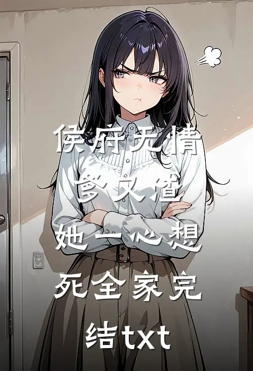 侯府无情爹又渣，她一心想死全家完结txt