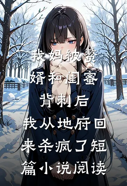 我妈被赘婿和闺蜜背刺后，我从地府回来杀疯了短篇小说阅读