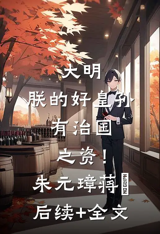 大明：朕的好皇孙，有治国之资！朱元璋蒋瓛后续+全文