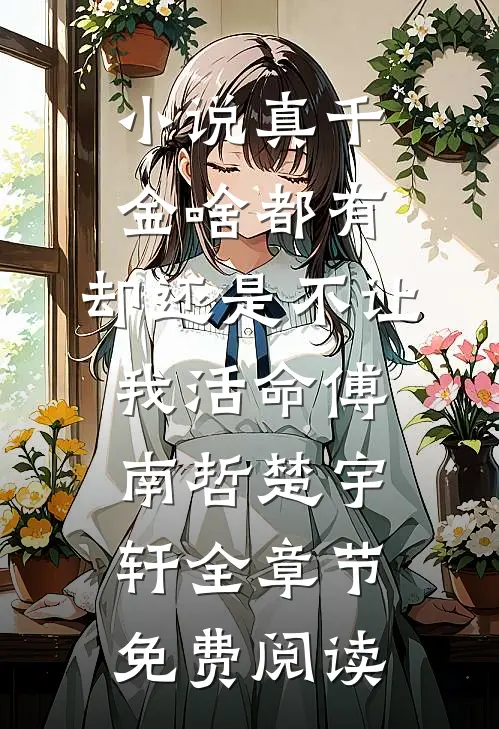 小说真千金啥都有，却还是不让我活命傅南哲楚宇轩全章节免费阅读