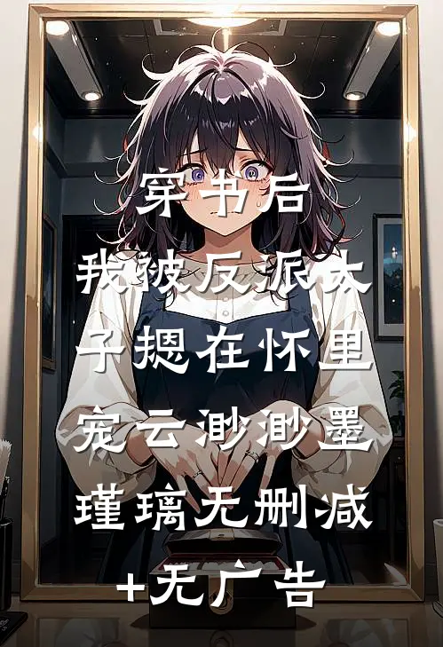 穿书后，我被反派太子摁在怀里宠云渺渺墨瑾璃无删减+无广告