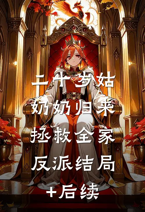 二十岁姑奶奶归来，拯救全家反派结局+后续