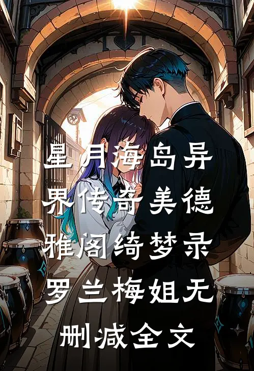 星月海岛异界传奇美德雅阁绮梦录罗兰梅姐无删减全文