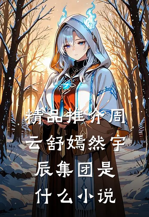精品推介周云舒嫣然宇辰集团是什么小说