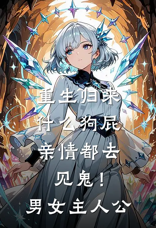 重生归来，什么狗屁亲情都去见鬼！男女主人公