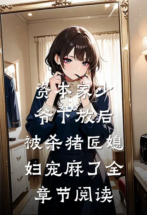 资本家少爷下放后，被杀猪匠媳妇宠麻了全章节阅读