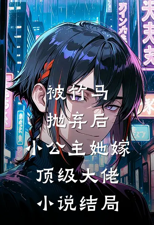 被竹马抛弃后，小公主她嫁顶级大佬小说结局