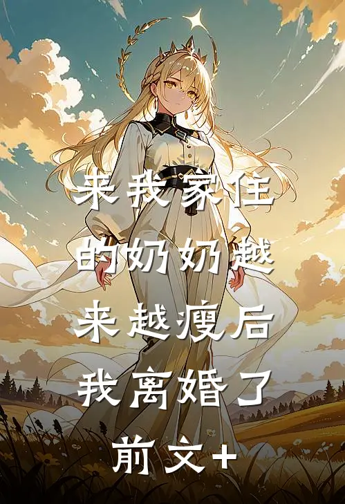 来我家住的奶奶越来越瘦后，我离婚了前文+