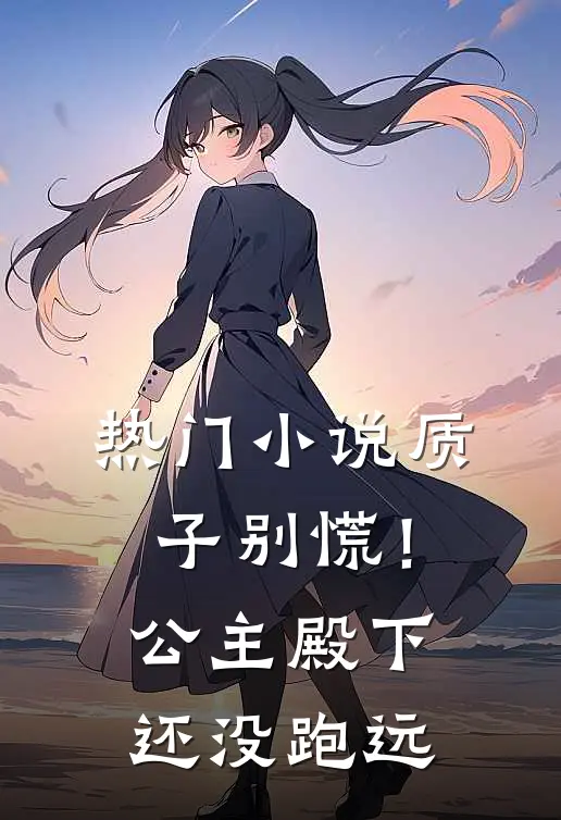 热门小说质子别慌！公主殿下还没跑远