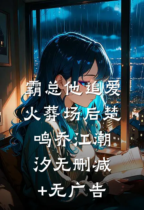 霸总他追爱火葬场后楚鸣乔江潮汐无删减+无广告