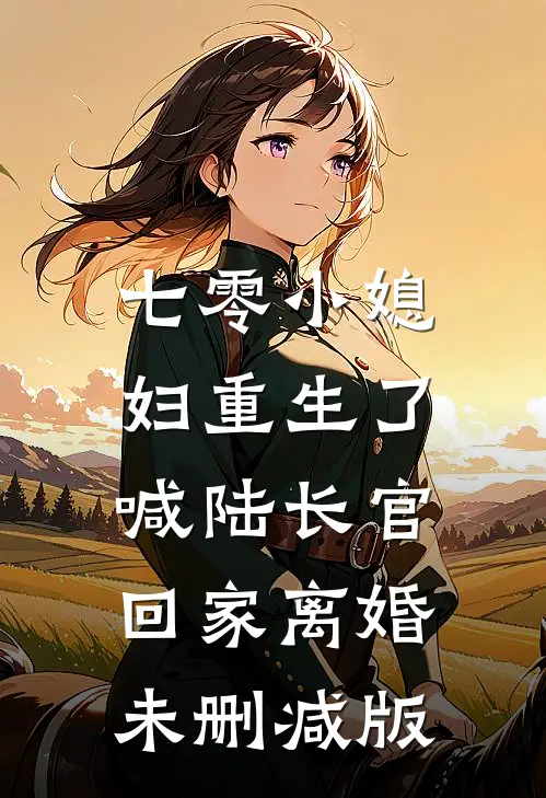 七零小媳妇重生了，喊陆长官回家离婚未删减版
