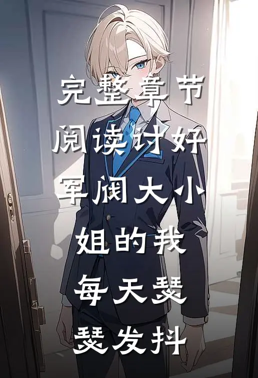 完整章节阅读讨好军阀大小姐的我每天瑟瑟发抖