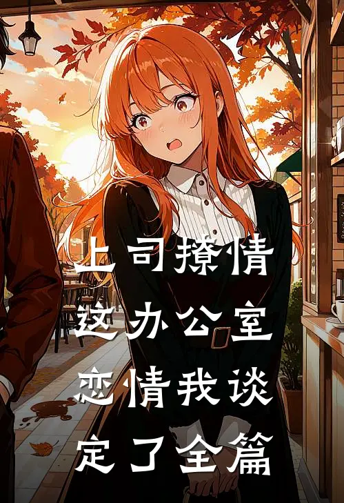 上司撩情，这办公室恋情我谈定了全篇