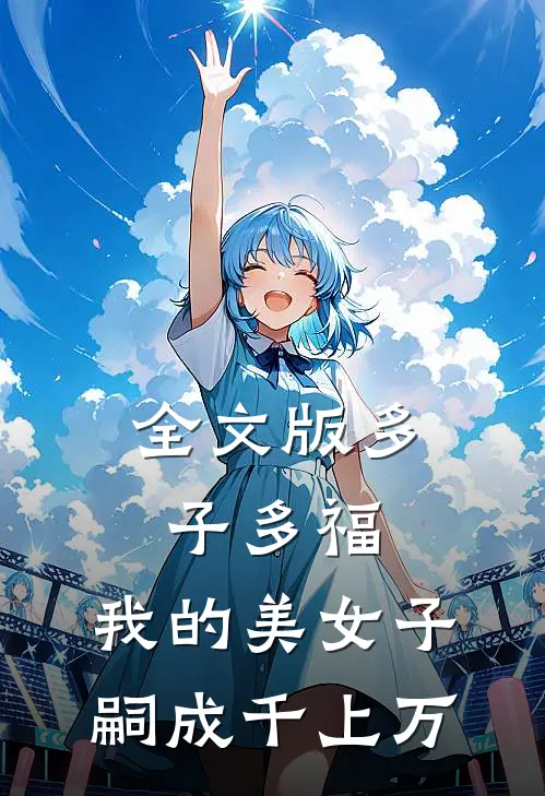 全文版多子多福：我的美女子嗣成千上万