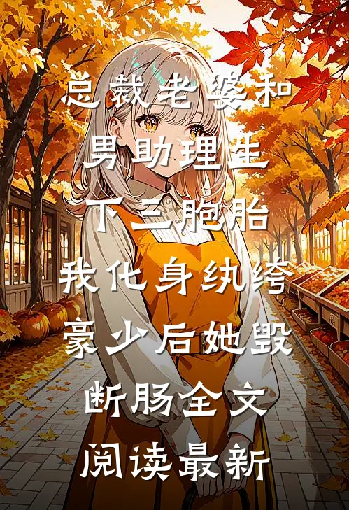 总裁老婆和男助理生下三胞胎，我化身纨绔豪少后她毁断肠全文阅读最新