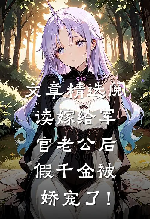 文章精选阅读嫁给军官老公后，假千金被娇宠了！