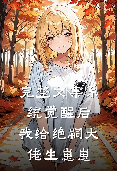 完整文集系统觉醒后，我给绝嗣大佬生崽崽