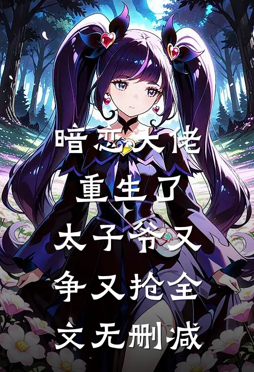 暗恋大佬重生了，太子爷又争又抢全文无删减