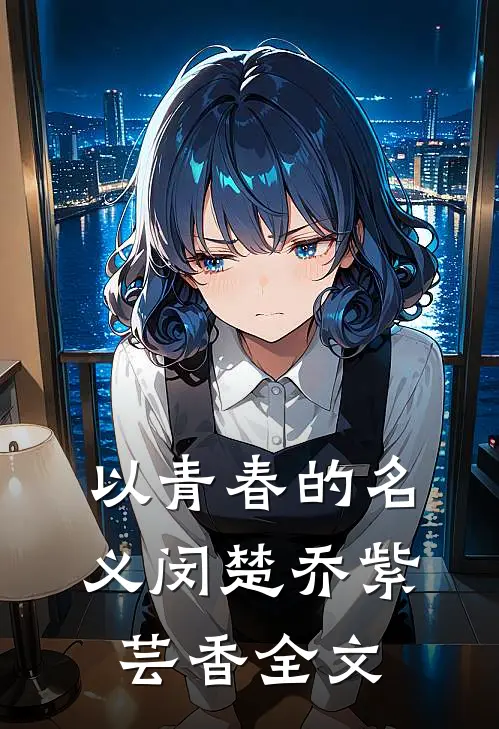 以青春的名义闵楚乔紫芸香全文