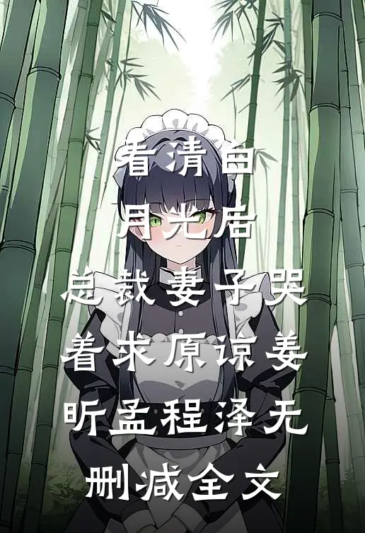 看清白月光后，总裁妻子哭着求原谅姜昕孟程泽无删减全文