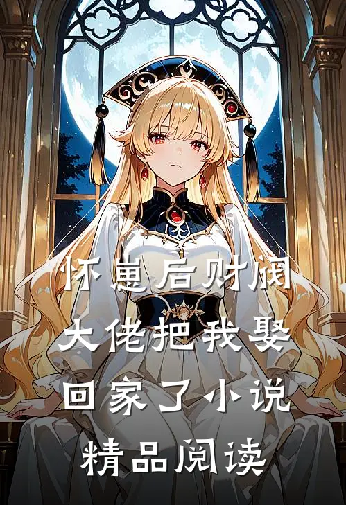 怀崽后财阀大佬把我娶回家了小说精品阅读