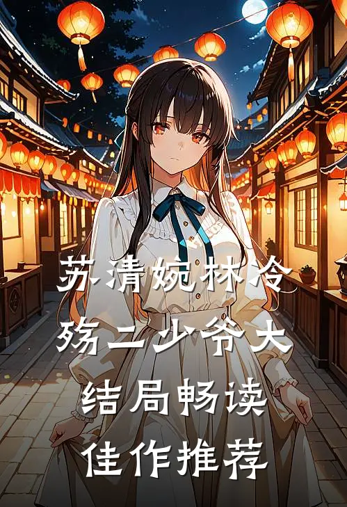 苏清婉林冷殇二少爷大结局畅读佳作推荐
