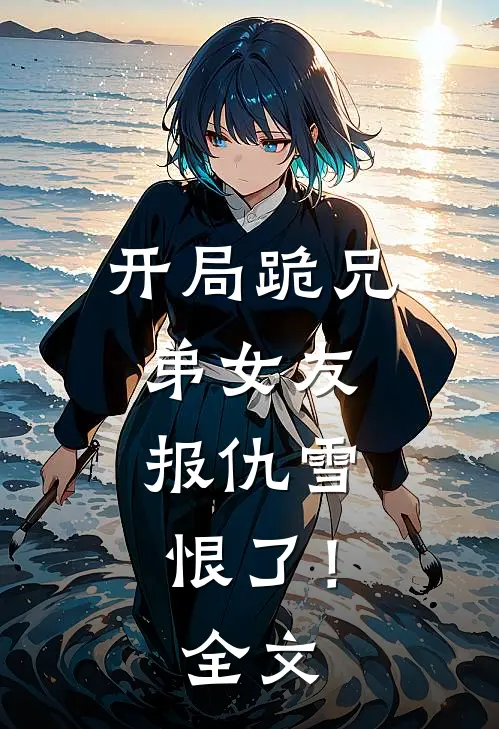 开局跪兄弟女友，报仇雪恨了！全文