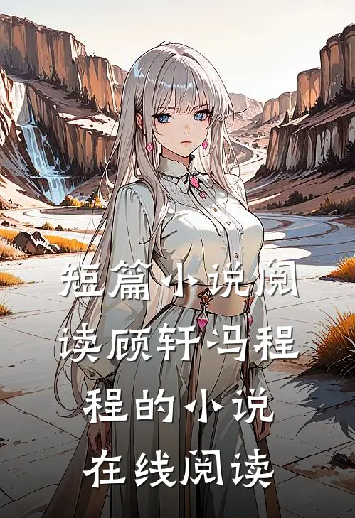 短篇小说阅读顾轩冯程程的小说在线阅读