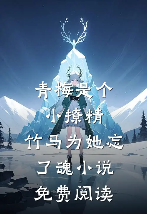 青梅是个小撩精，竹马为她忘了魂小说免费阅读