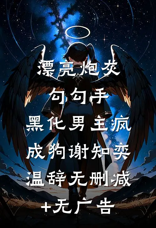 漂亮炮灰勾勾手，黑化男主疯成狗谢知奕温辞无删减+无广告
