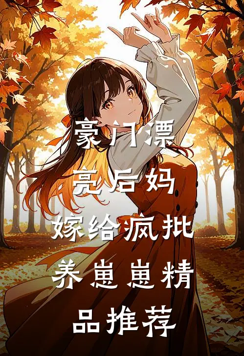 豪门漂亮后妈，嫁给疯批养崽崽精品推荐