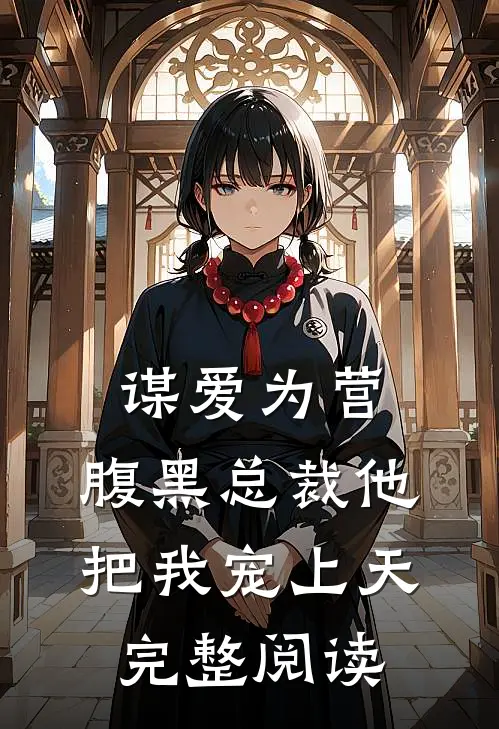 谋爱为营：腹黑总裁他把我宠上天完整阅读