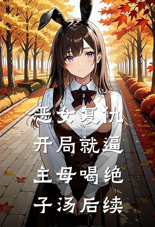恶女复仇，开局就逼主母喝绝子汤后续